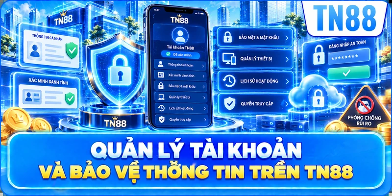 Quản Lý Tài Khoản Và Bảo Vệ Thông Tin Trên TN88  